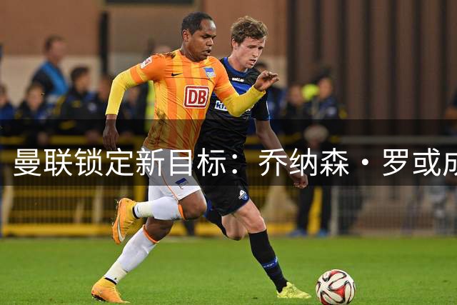 曼联锁定新目标：乔纳森·罗或成红魔边路新希望