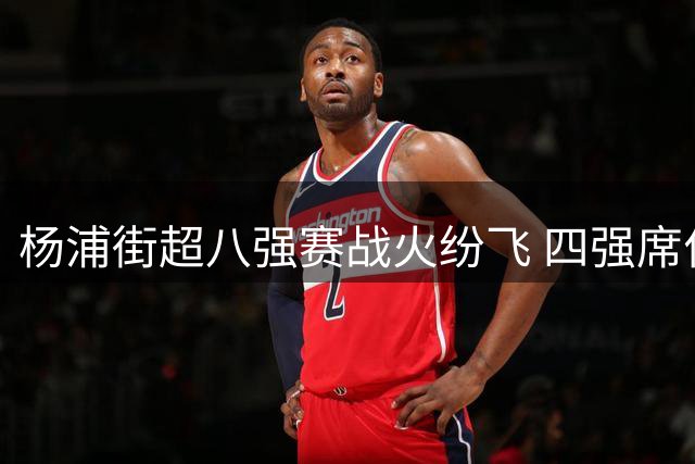 杨浦街超八强赛战火纷飞 四强席位周末揭晓