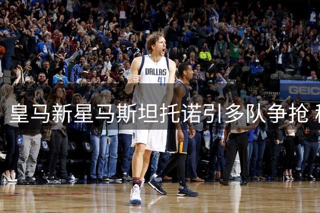 皇马新星马斯坦托诺引多队争抢 穆帅亲自把关租借方案