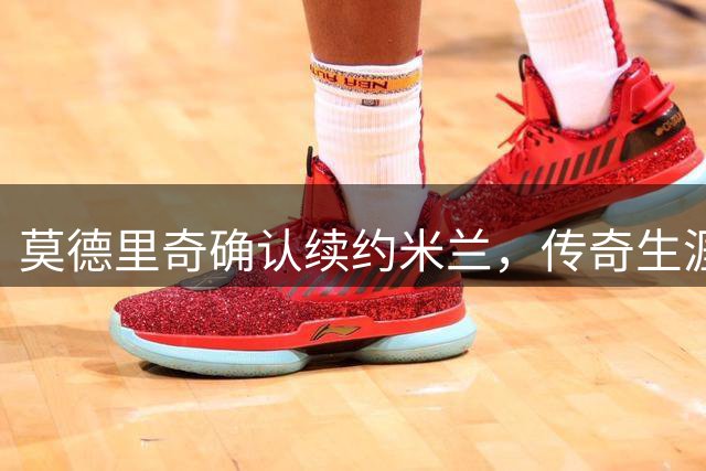 莫德里奇确认续约米兰，传奇生涯即将完美谢幕